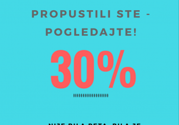 PROPUSTILI STE – POGLEDAJTE! po 30% nižim cijenama!