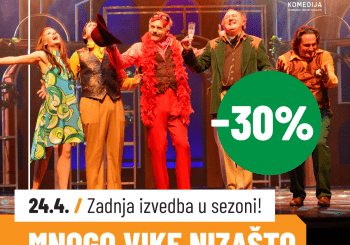 MNOGO VIKE NIZAŠTO – ZADNJA IZVEDBA U SEZONI UZ POPUST OD 30%!